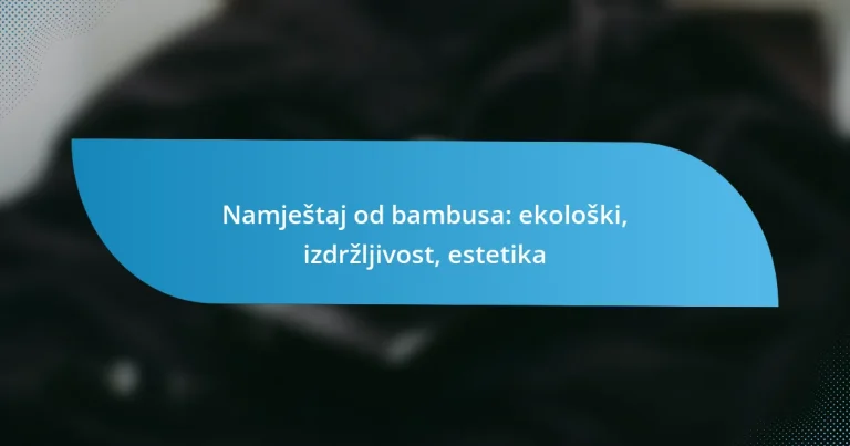 Namještaj od bambusa: ekološki, izdržljivost, estetika
