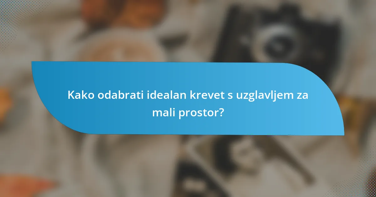 Kako odabrati idealan krevet s uzglavljem za mali prostor?