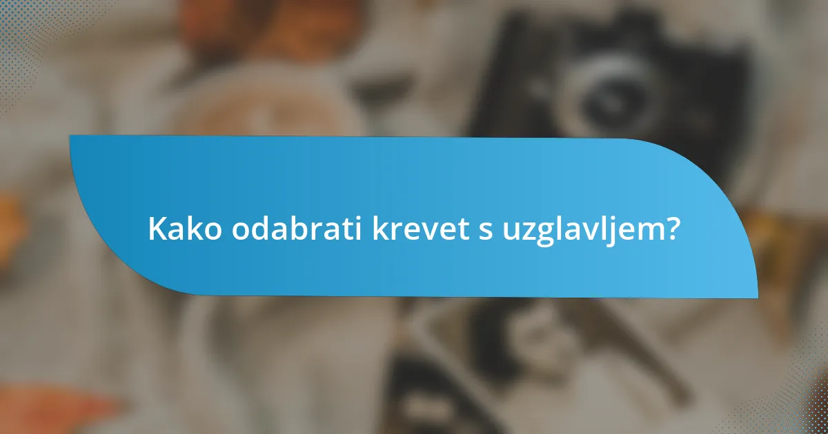 Kako odabrati krevet s uzglavljem?