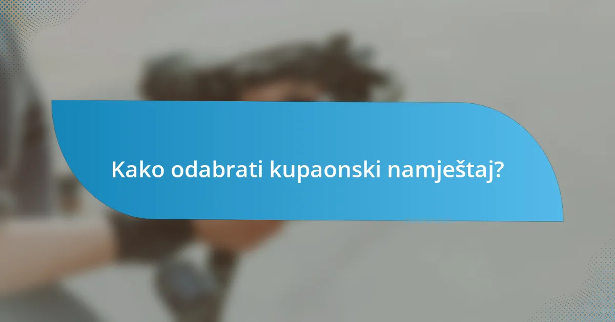 Kako odabrati kupaonski namještaj?