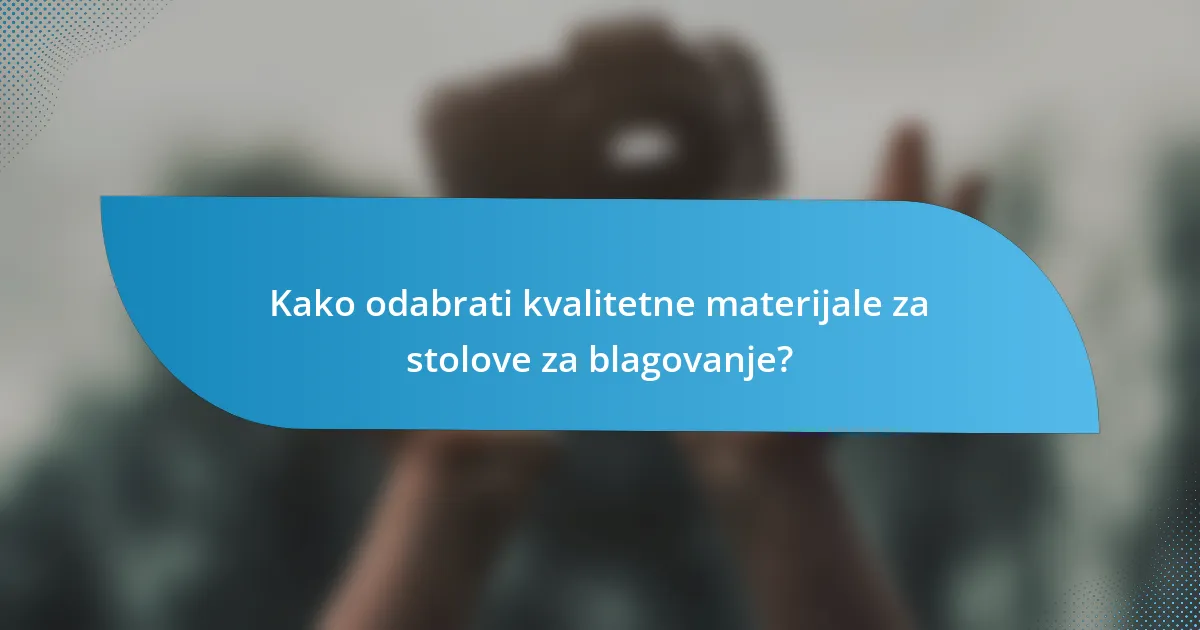 Kako odabrati kvalitetne materijale za stolove za blagovanje?