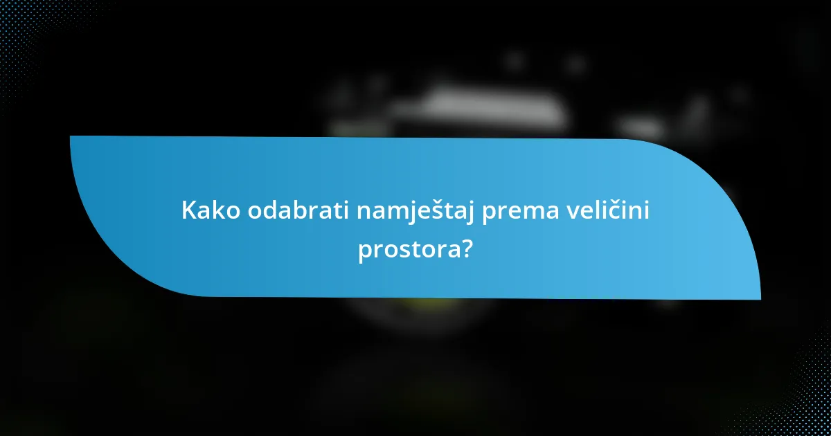 Kako odabrati namještaj prema veličini prostora?