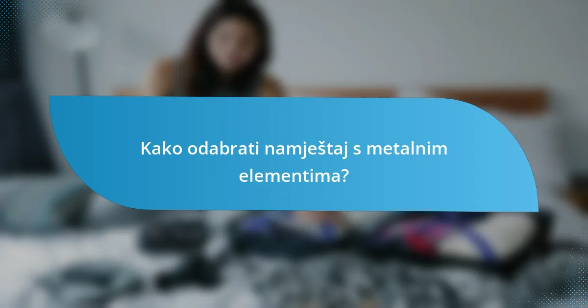 Kako odabrati namještaj s metalnim elementima?