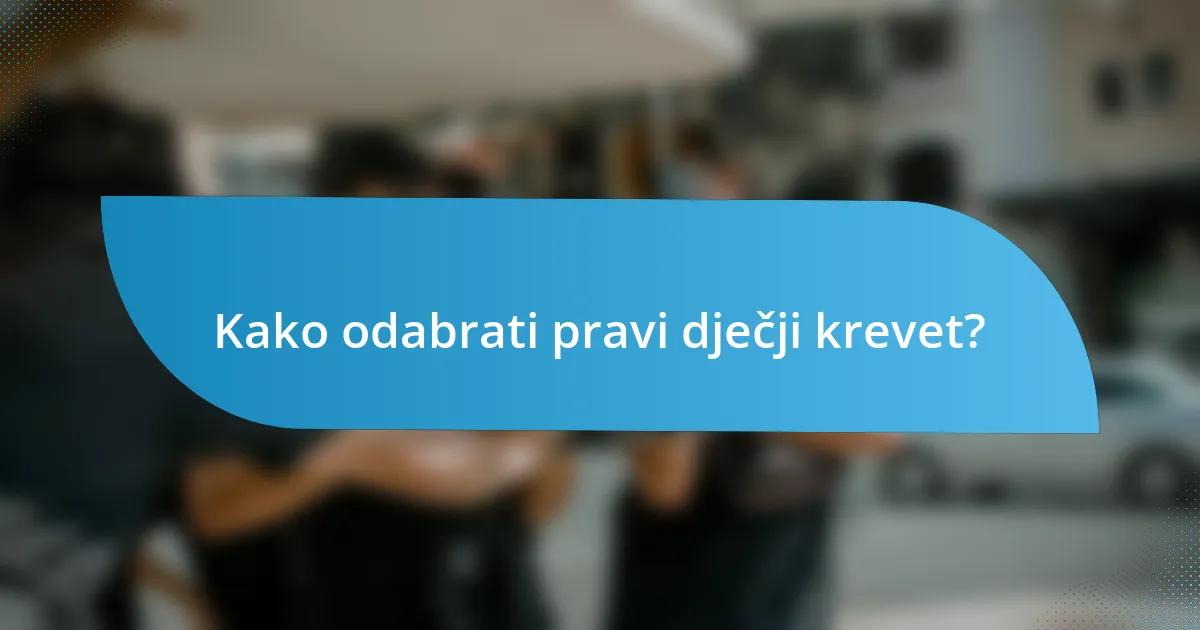 Kako odabrati pravi dječji krevet?