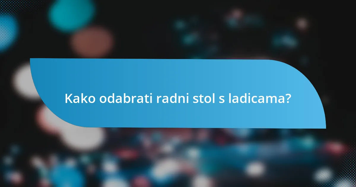 Kako odabrati radni stol s ladicama?