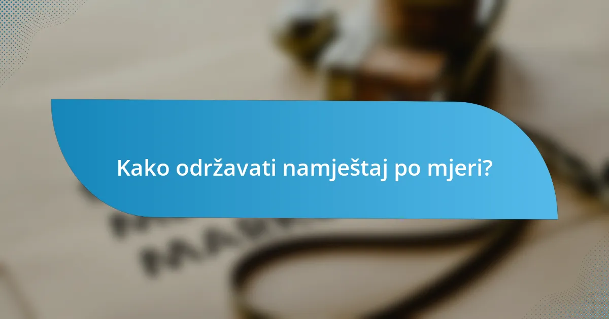Kako održavati namještaj po mjeri?