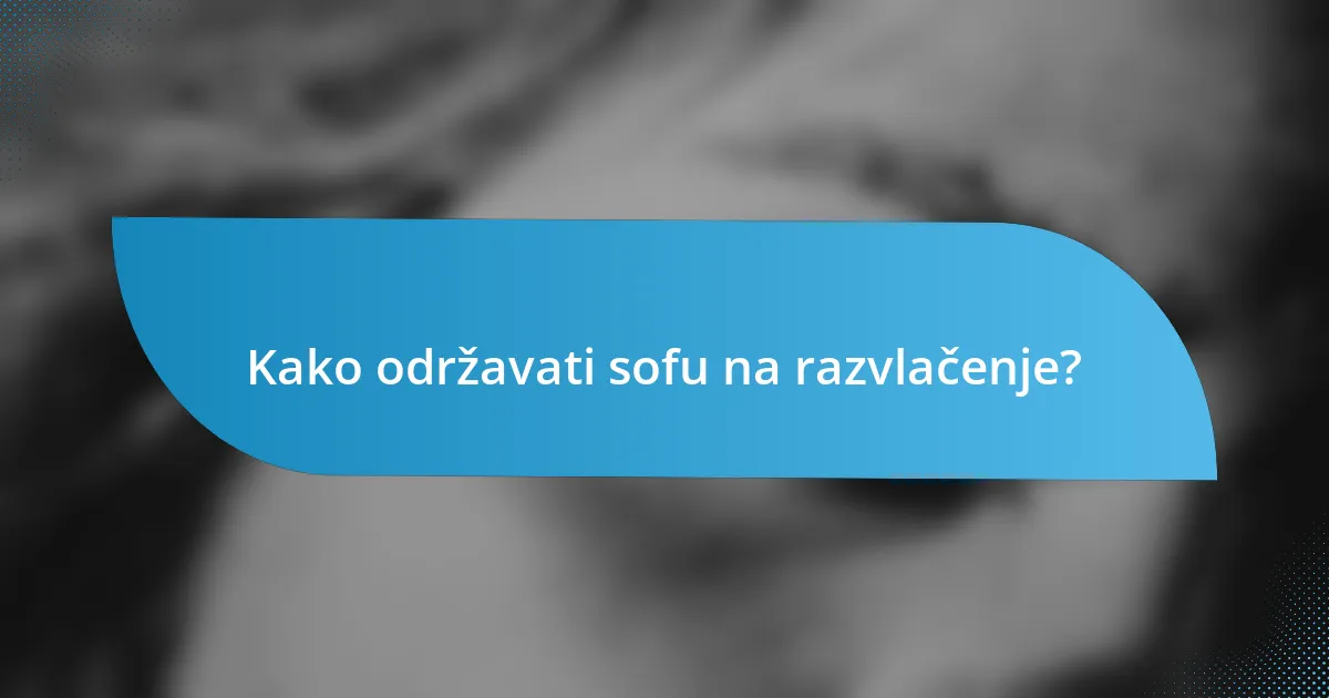 Kako održavati sofu na razvlačenje?