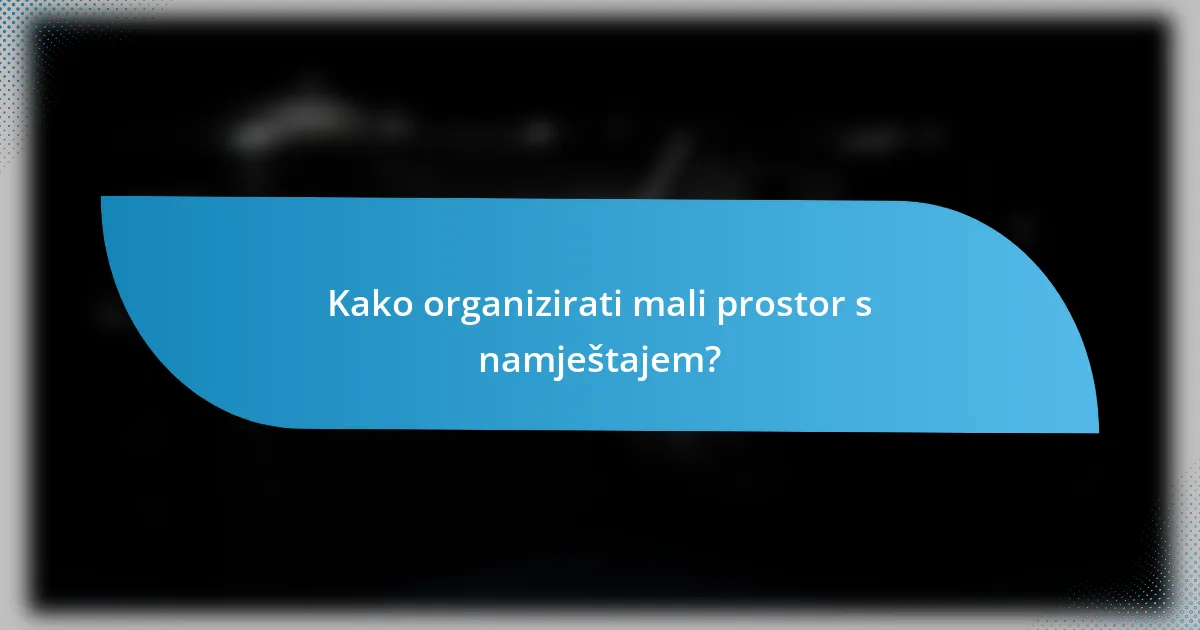 Kako organizirati mali prostor s namještajem?