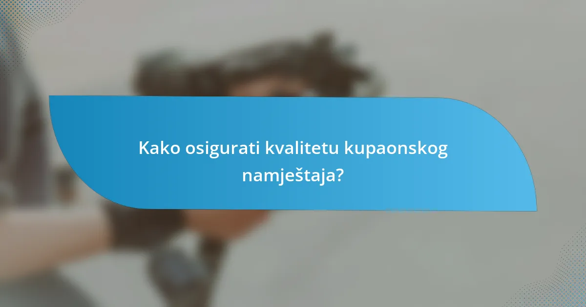 Kako osigurati kvalitetu kupaonskog namještaja?
