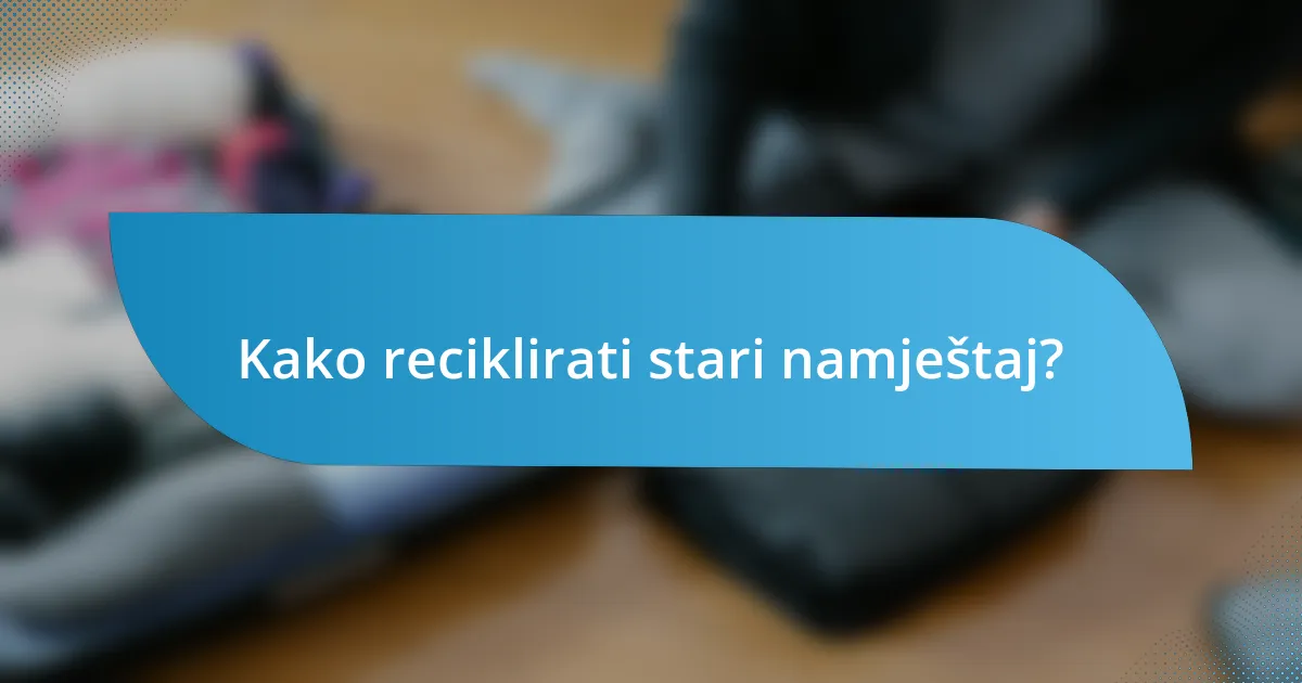 Kako reciklirati stari namještaj?