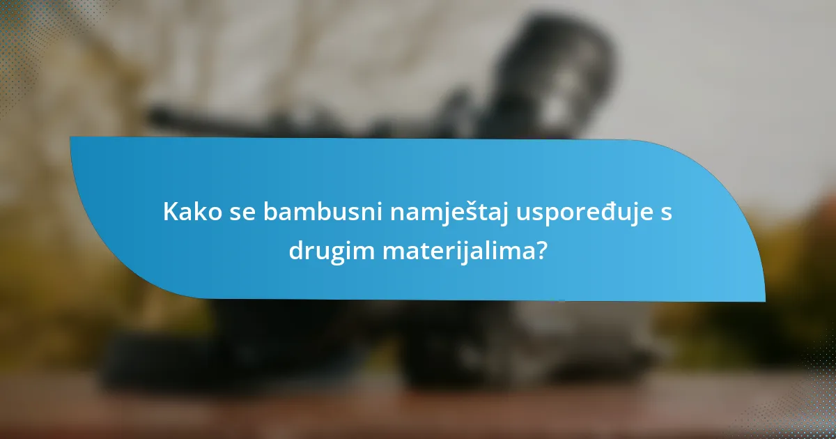 Kako se bambusni namještaj uspoređuje s drugim materijalima?