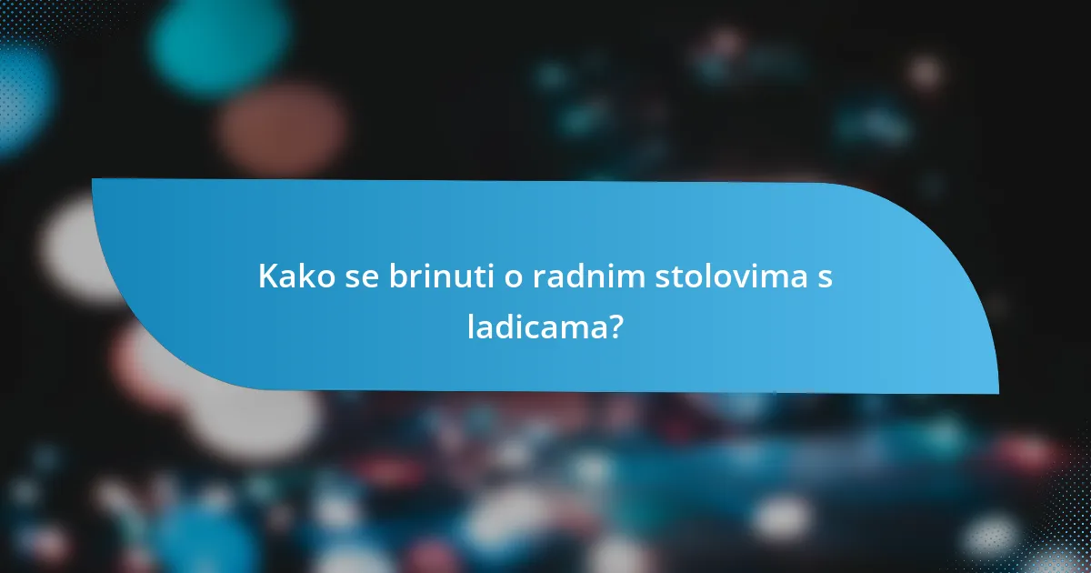 Kako se brinuti o radnim stolovima s ladicama?