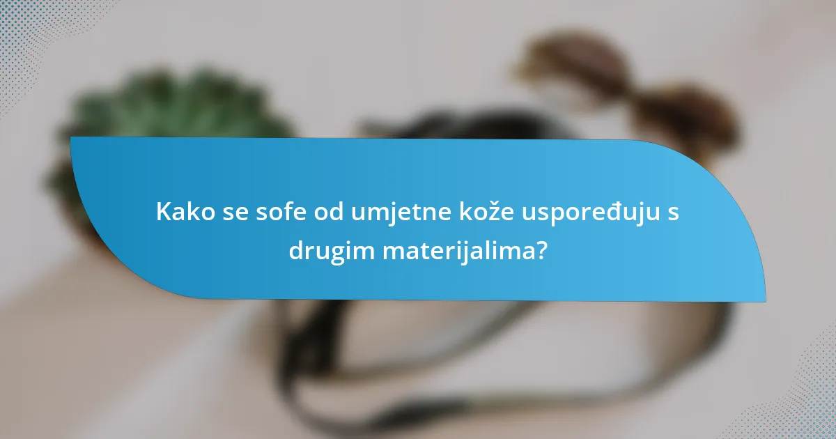 Kako se sofe od umjetne kože uspoređuju s drugim materijalima?