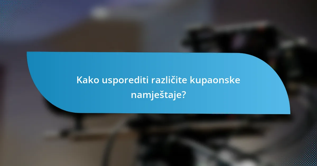 Kako usporediti različite kupaonske namještaje?