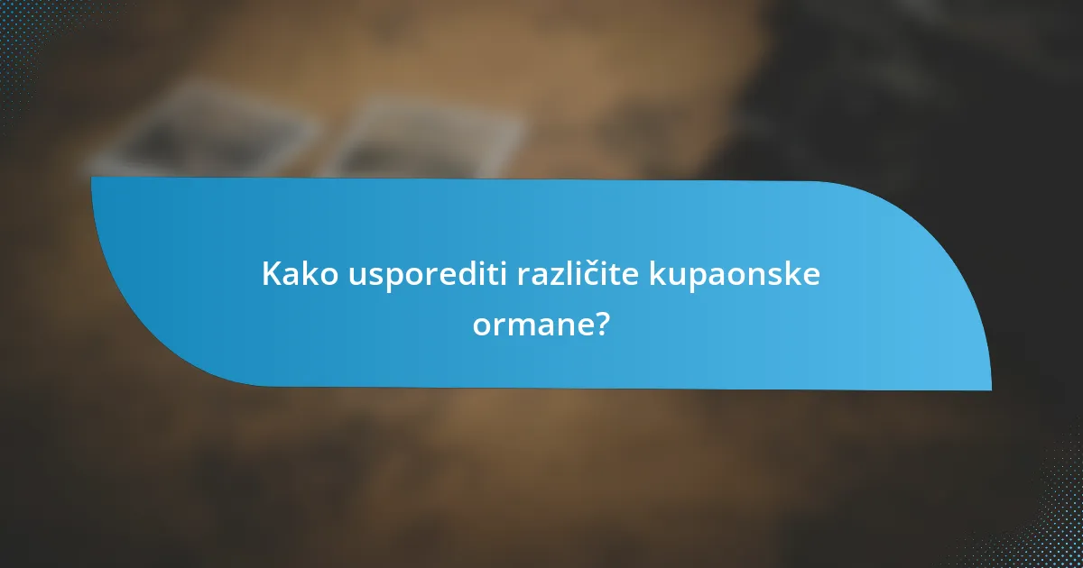 Kako usporediti različite kupaonske ormane?