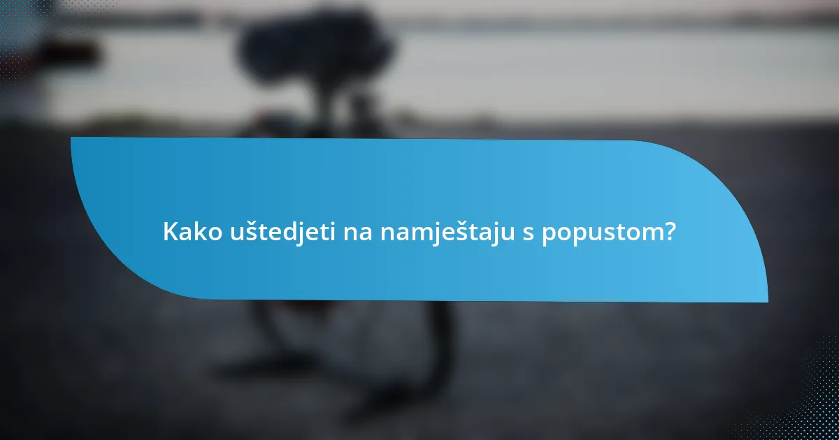 Kako uštedjeti na namještaju s popustom?