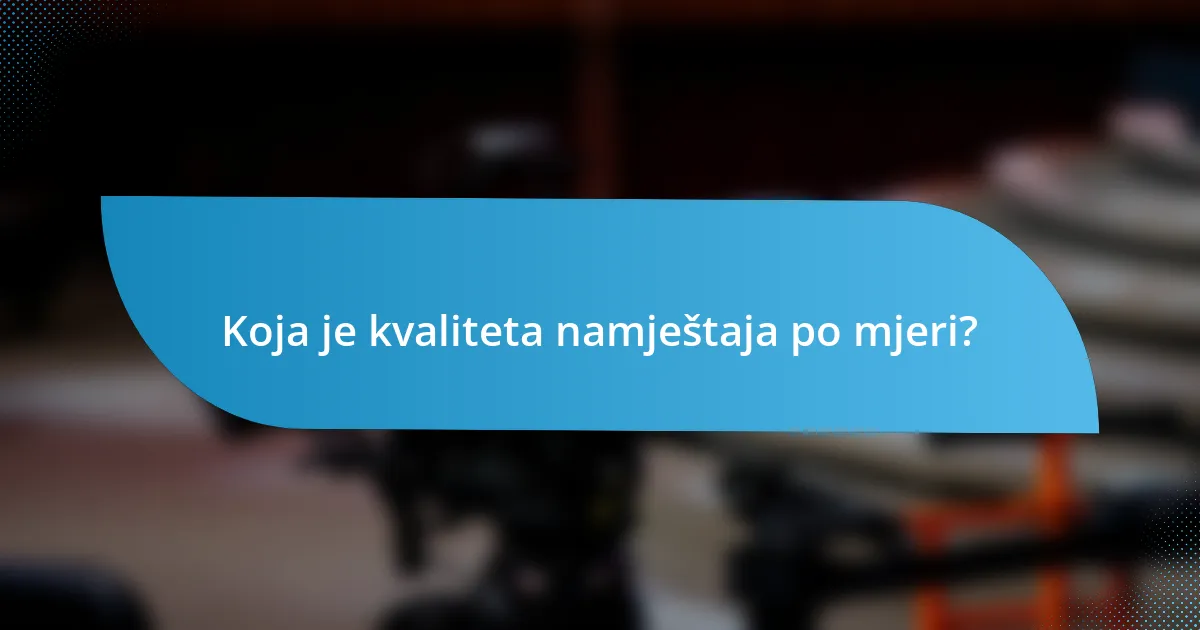 Koja je kvaliteta namještaja po mjeri?