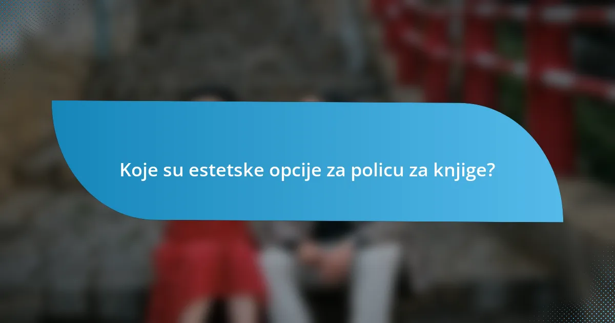 Koje su estetske opcije za policu za knjige?