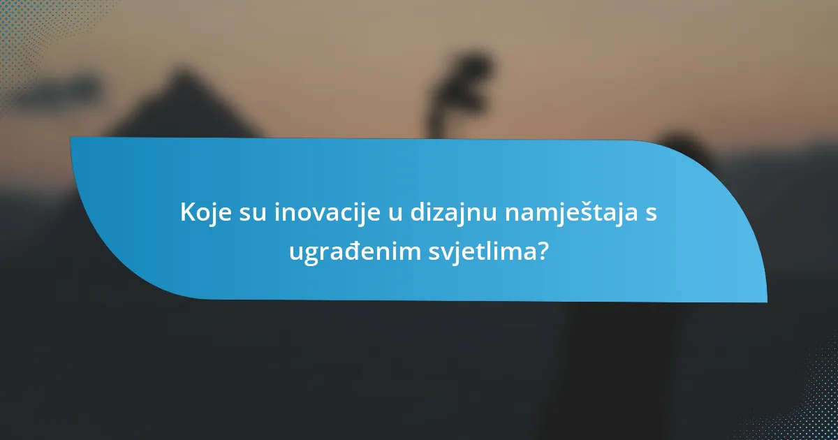 Koje su inovacije u dizajnu namještaja s ugrađenim svjetlima?