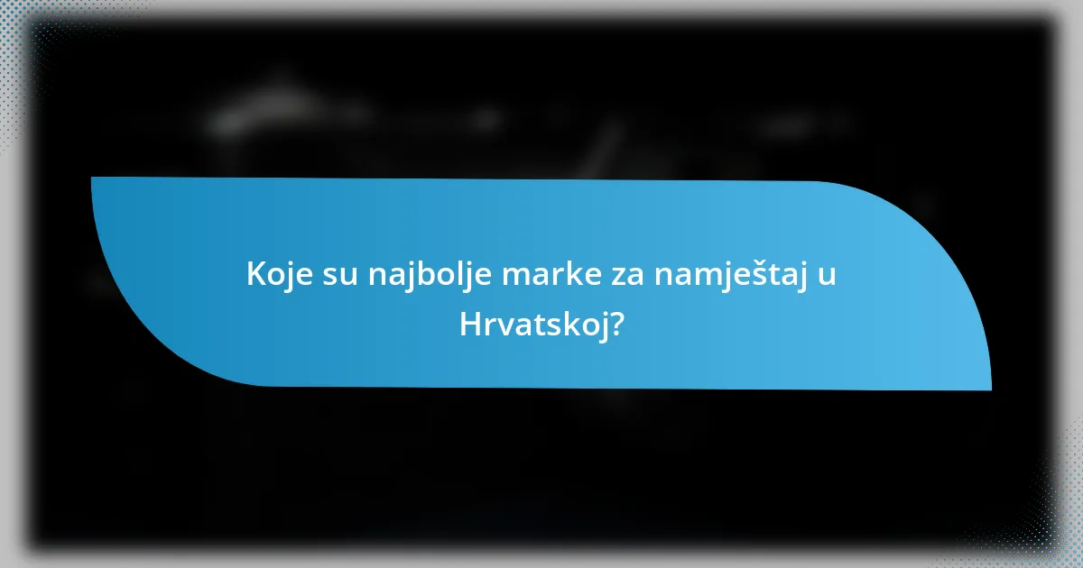 Koje su najbolje marke za namještaj u Hrvatskoj?