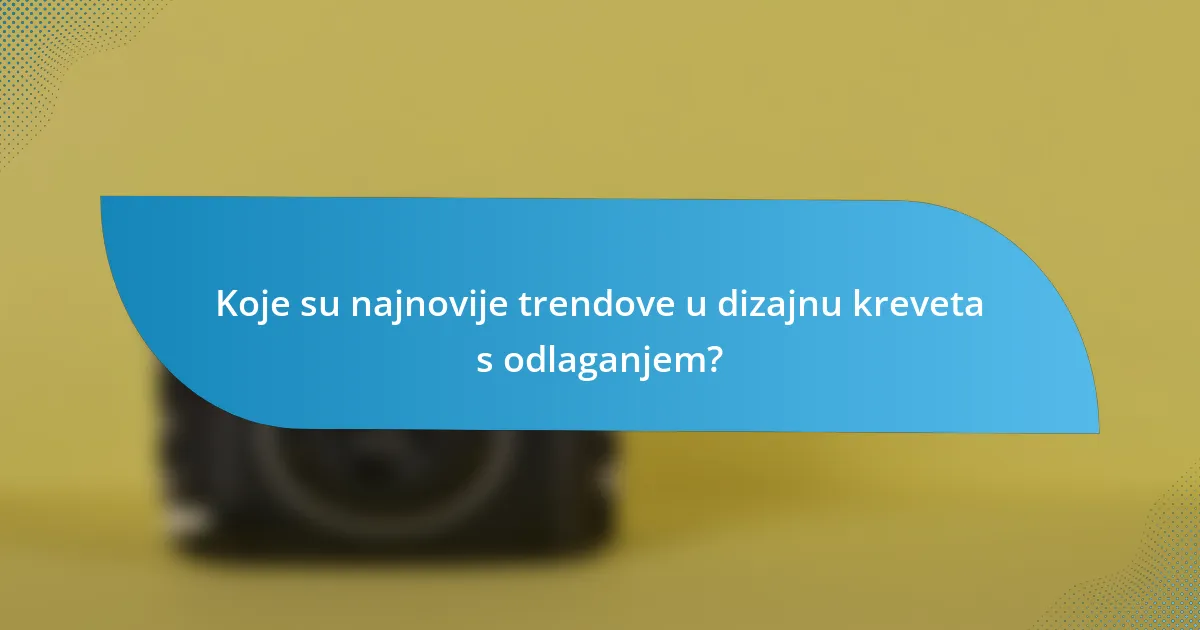Koje su najnovije trendove u dizajnu kreveta s odlaganjem?