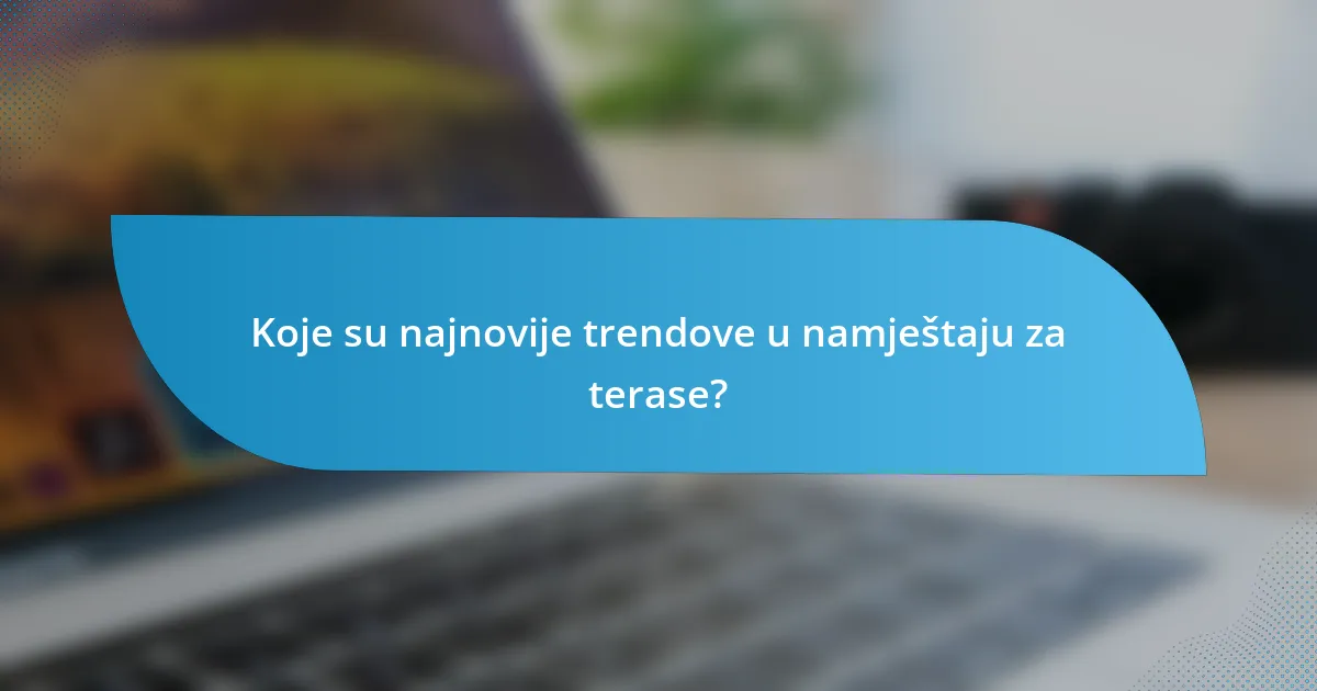 Koje su najnovije trendove u namještaju za terase?