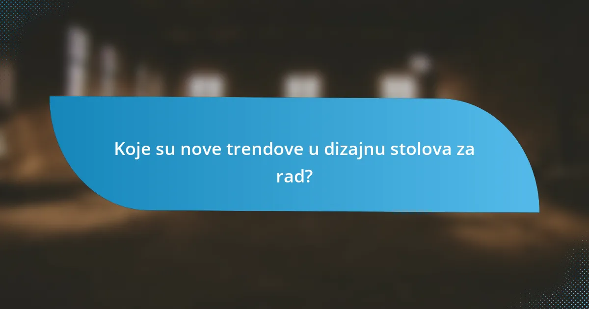 Koje su nove trendove u dizajnu stolova za rad?