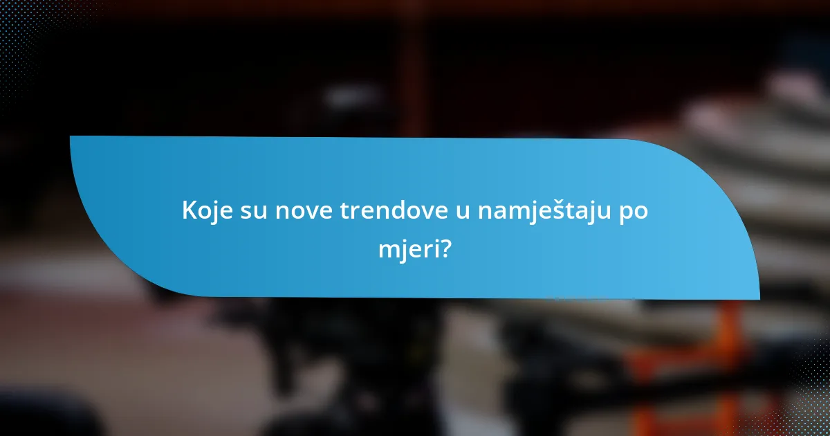 Koje su nove trendove u namještaju po mjeri?