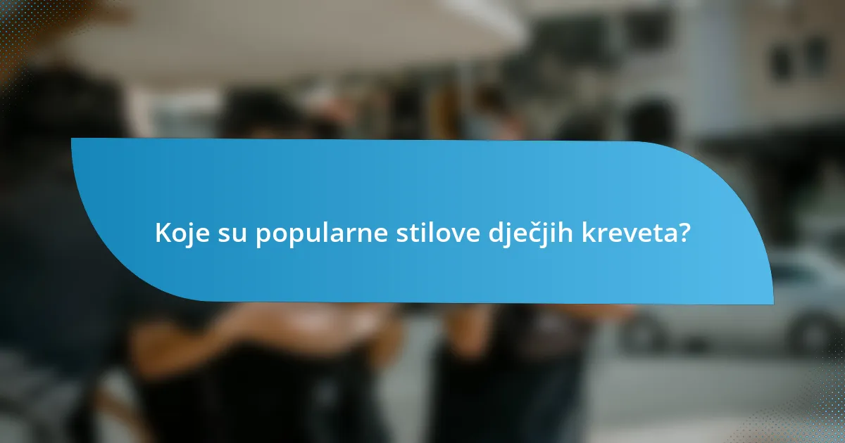 Koje su popularne stilove dječjih kreveta?