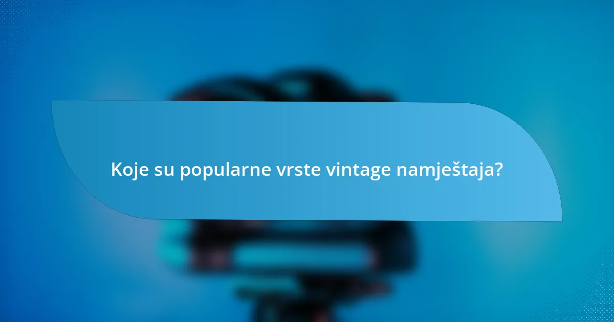 Koje su popularne vrste vintage namještaja?