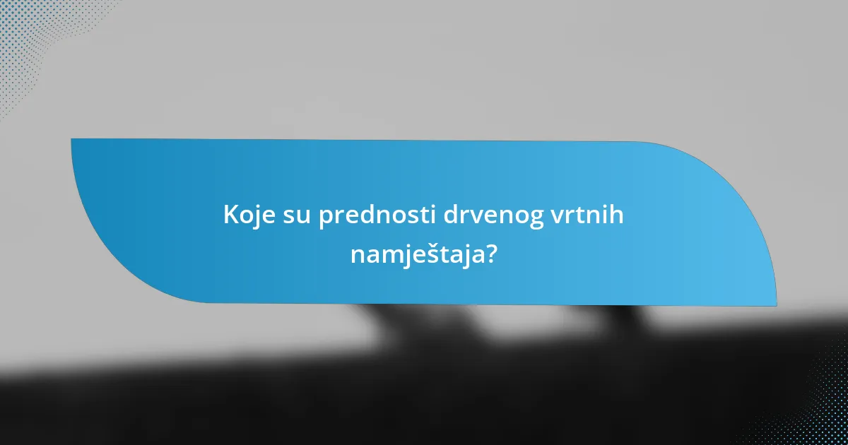 Koje su prednosti drvenog vrtnih namještaja?