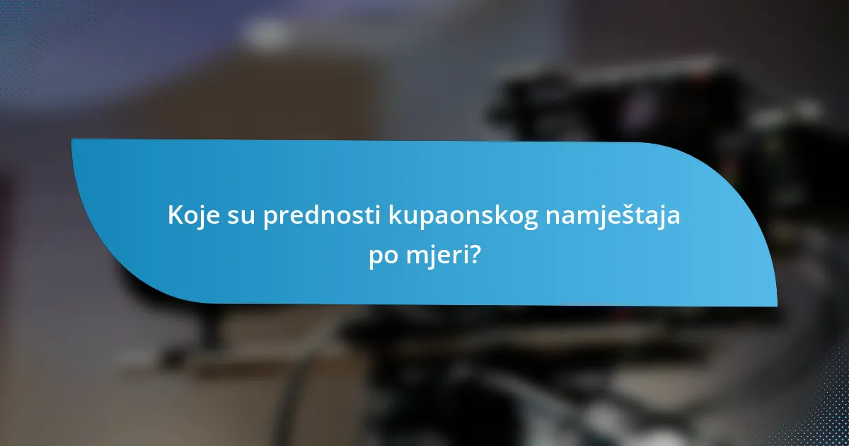 Koje su prednosti kupaonskog namještaja po mjeri?