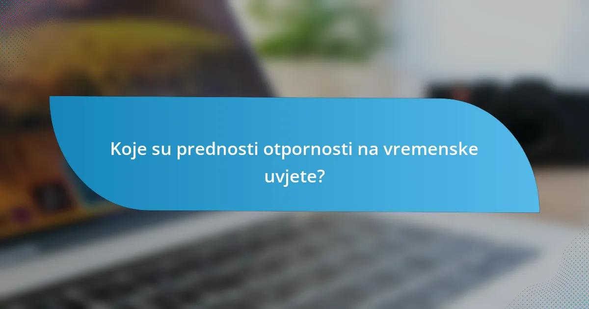 Koje su prednosti otpornosti na vremenske uvjete?