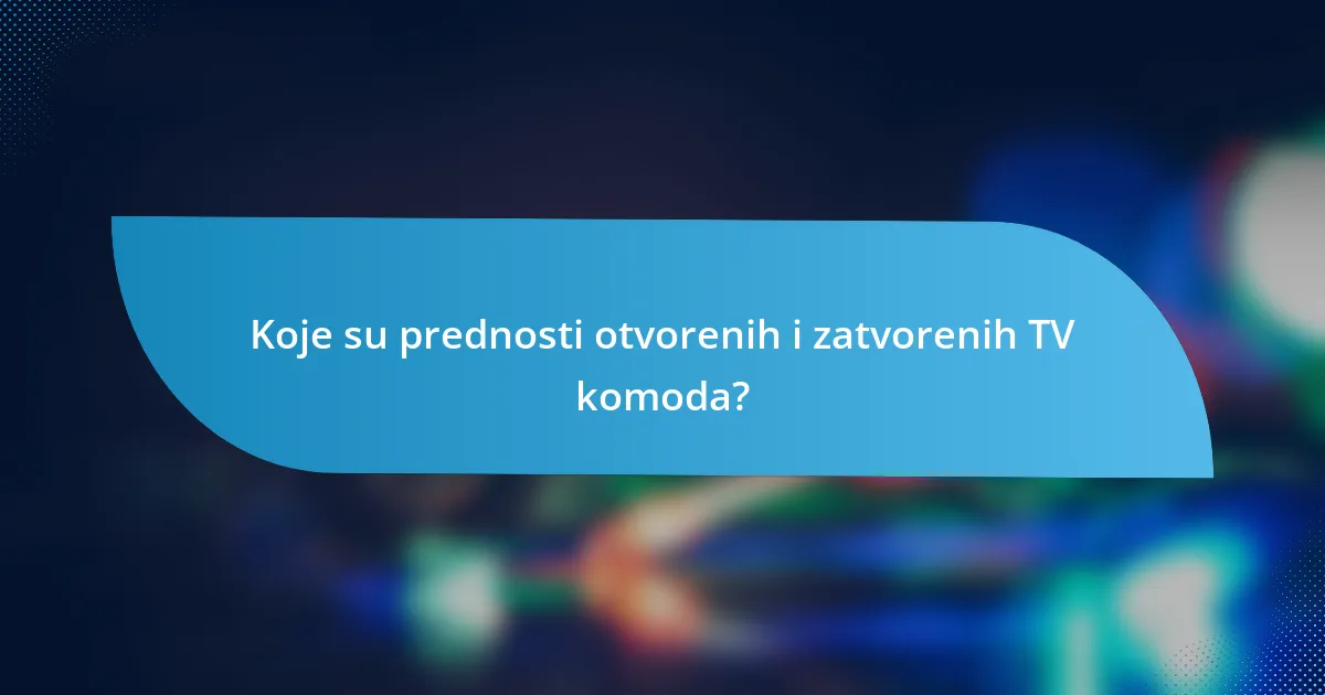 Koje su prednosti otvorenih i zatvorenih TV komoda?