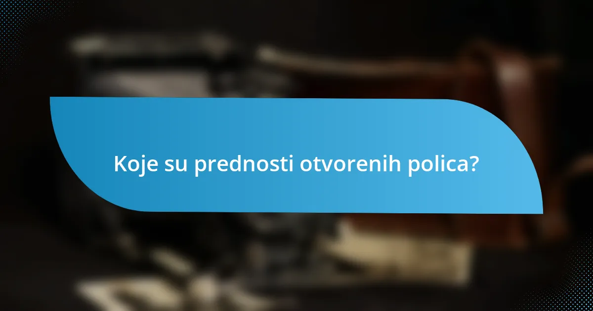 Koje su prednosti otvorenih polica?