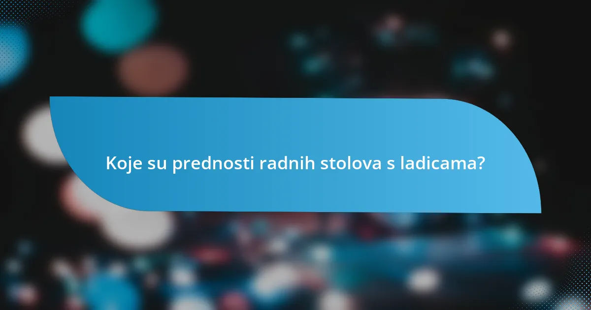 Koje su prednosti radnih stolova s ladicama?