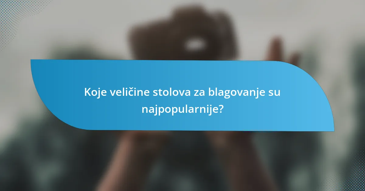 Koje veličine stolova za blagovanje su najpopularnije?