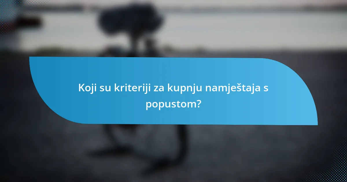 Koji su kriteriji za kupnju namještaja s popustom?