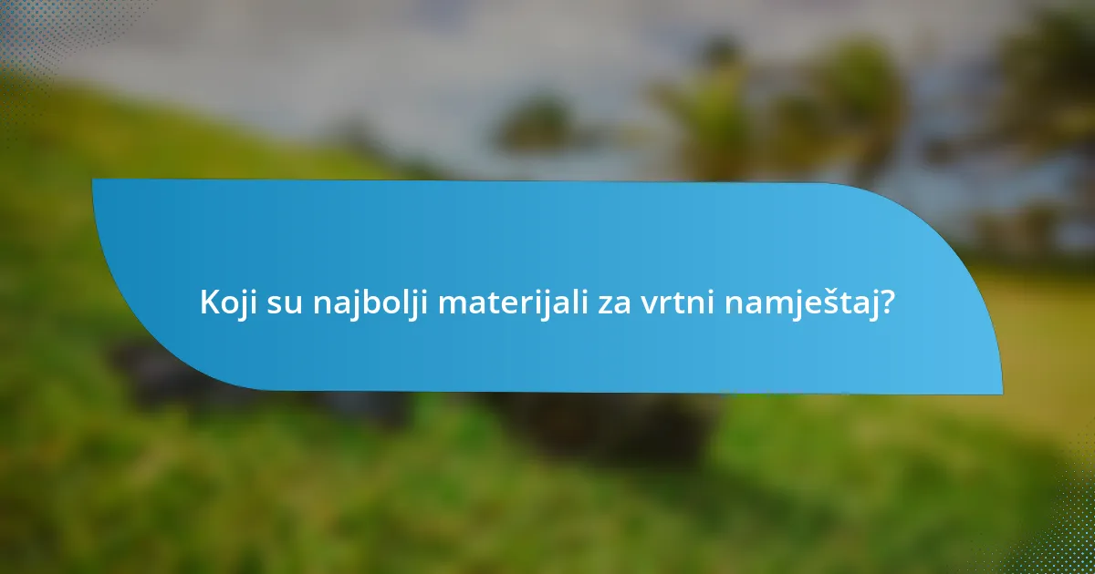 Koji su najbolji materijali za vrtni namještaj?
