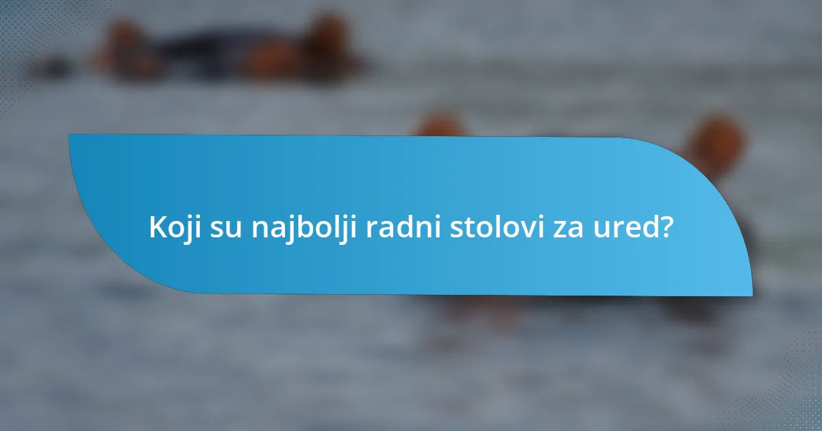 Koji su najbolji radni stolovi za ured?