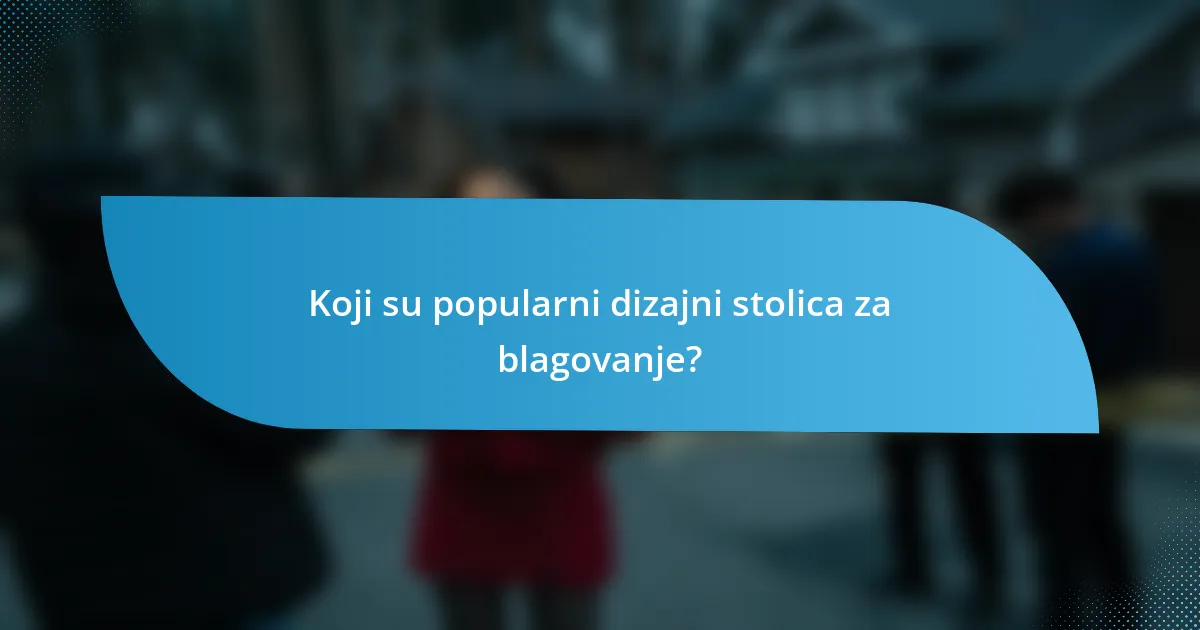 Koji su popularni dizajni stolica za blagovanje?