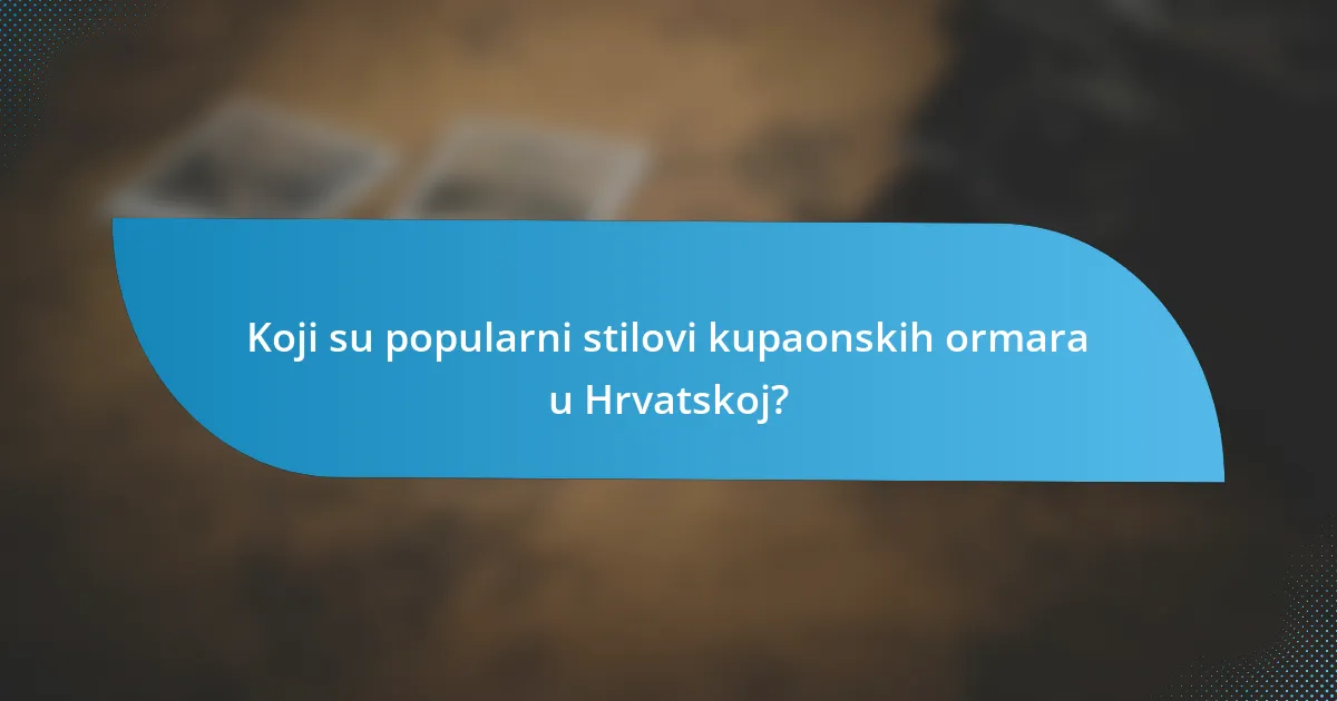Koji su popularni stilovi kupaonskih ormara u Hrvatskoj?