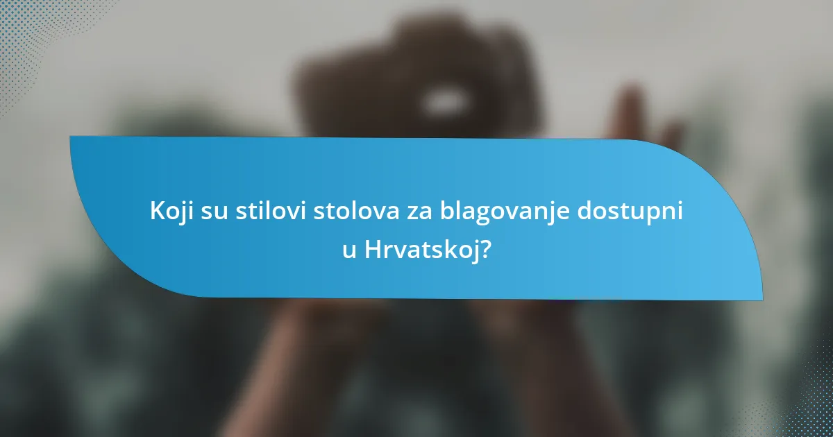 Koji su stilovi stolova za blagovanje dostupni u Hrvatskoj?